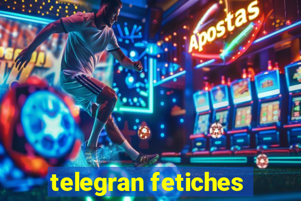 telegran fetiches